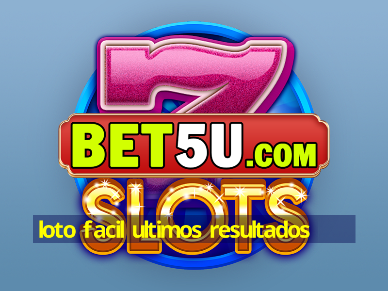 loto facil ultimos resultados